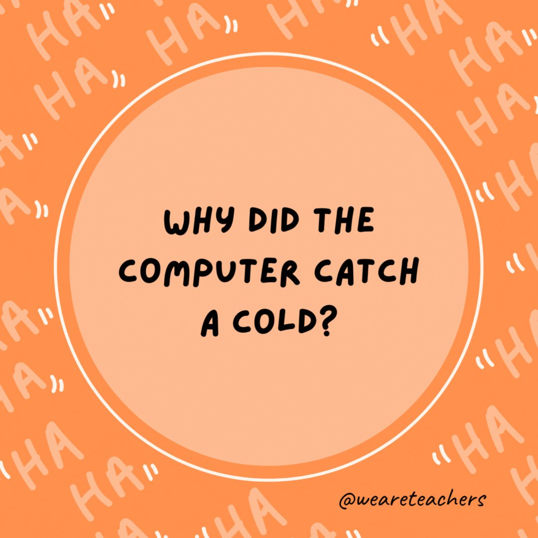 Why did the computer catch a cold? It left a window open.- dad jokes for kids