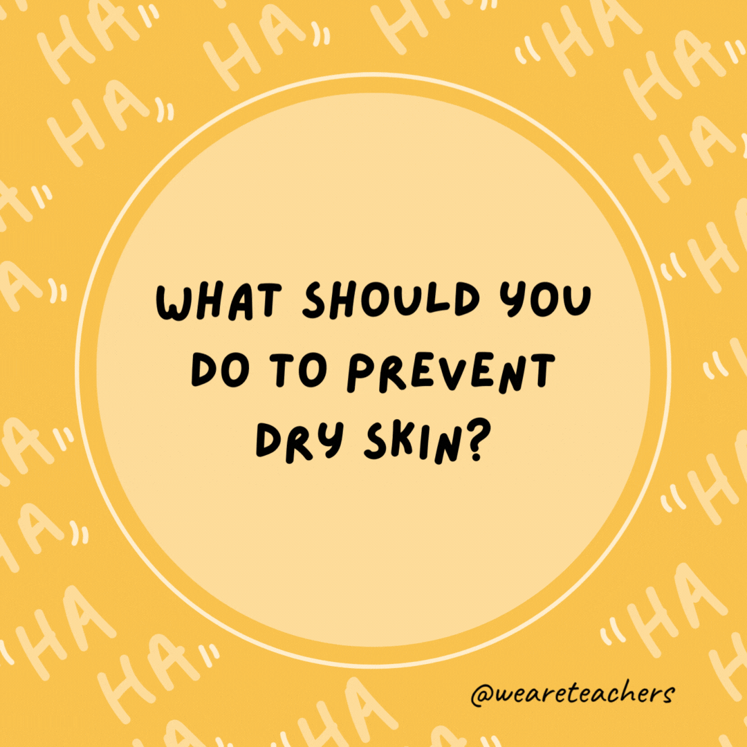 What should you do to prevent dry skin? Use a towel.