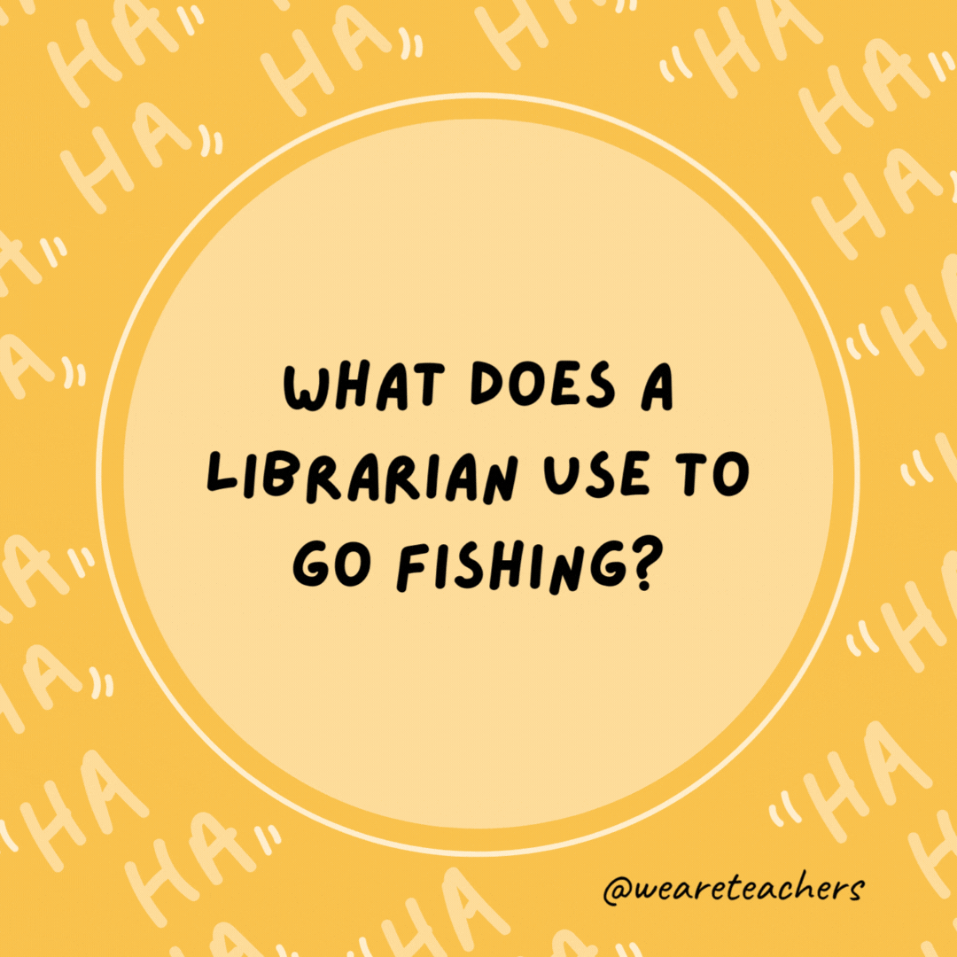 What does a librarian use to go fishing? A bookworm.