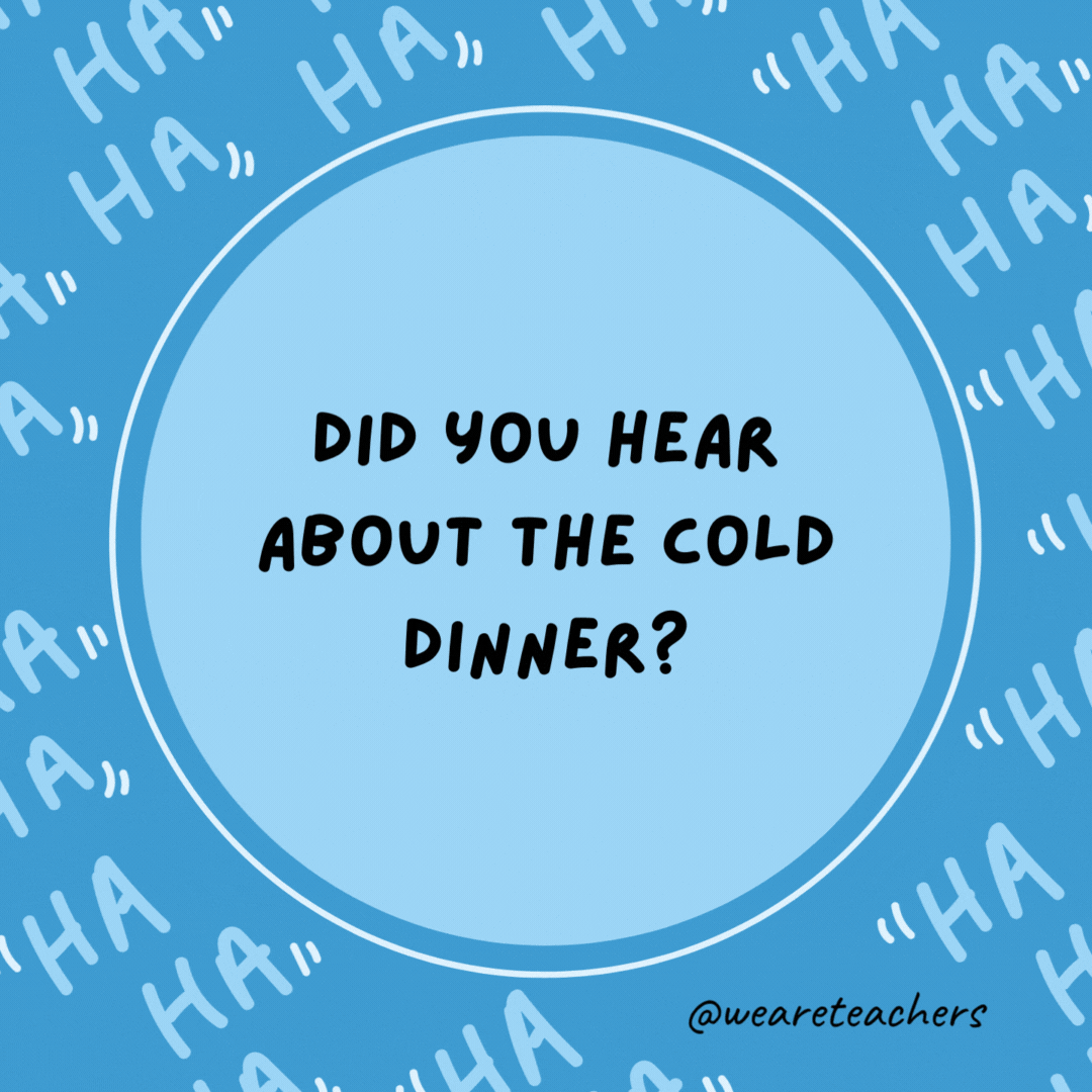 Did you hear about the cold dinner? It was chili.- dad jokes for kids