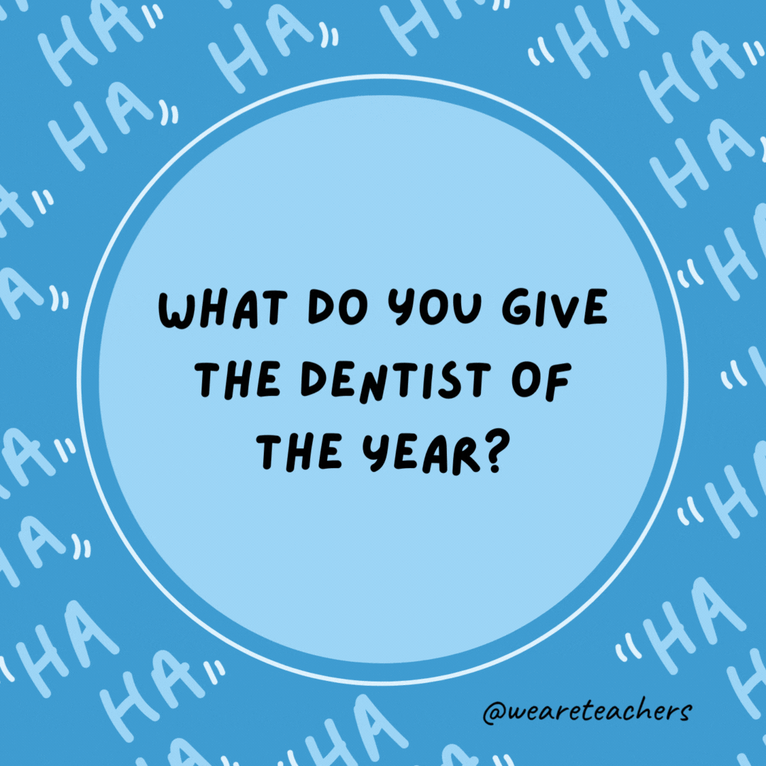 What do you give the Dentist of the Year? A little plaque.- dad jokes for kids