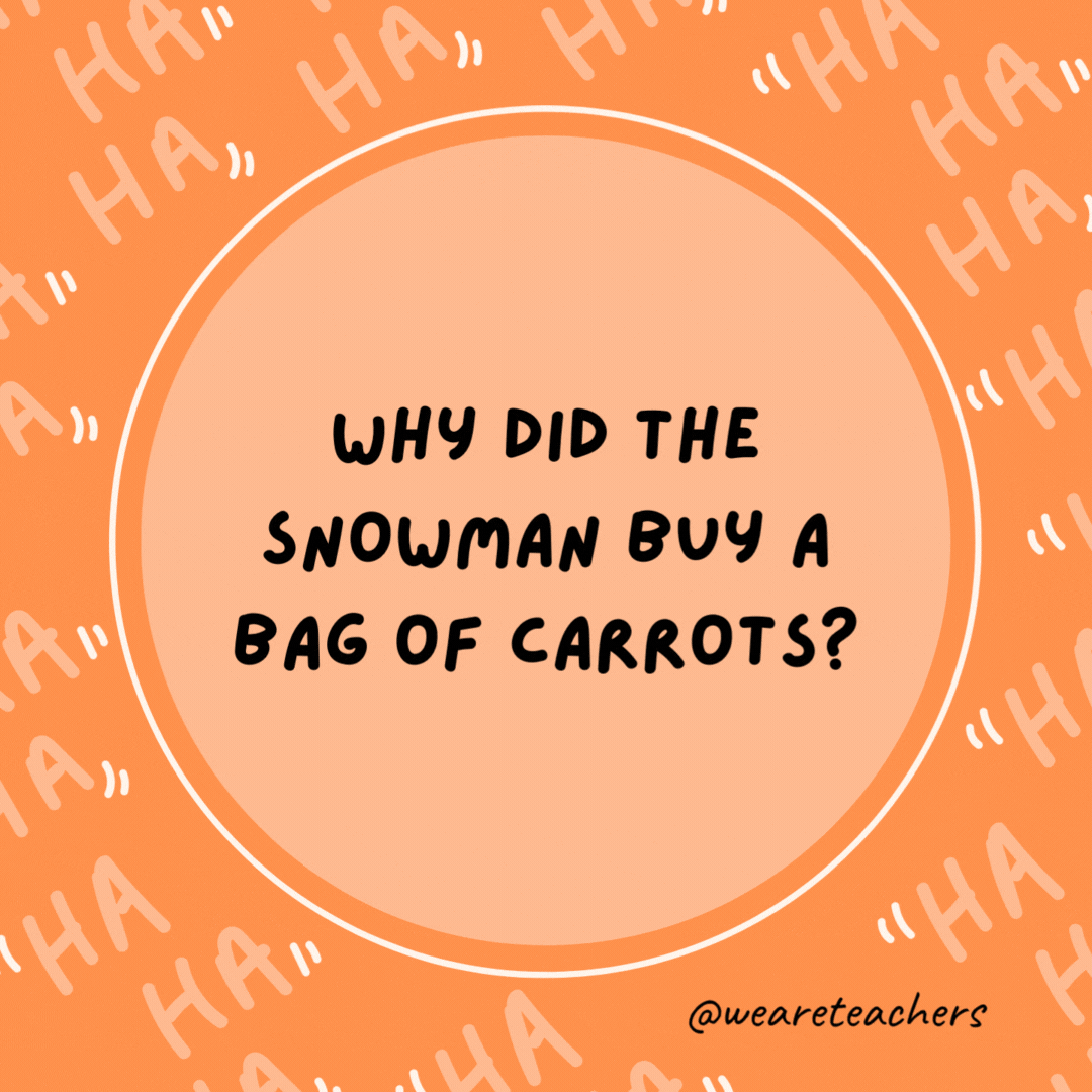 Why did the snowman buy a bag of carrots? He wanted to pick his nose.- dad jokes for kids