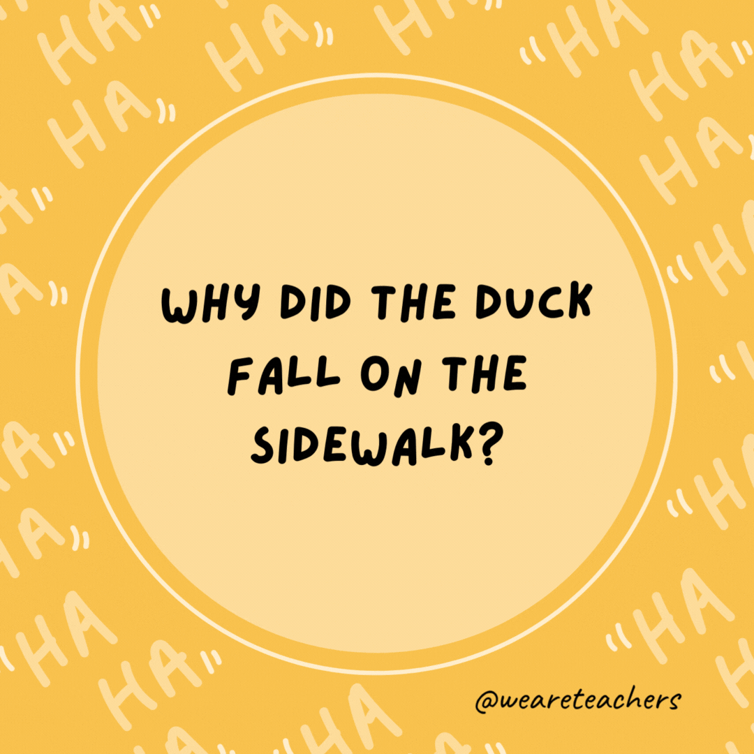 Why did the duck fall on the sidewalk? He tripped on a quack.