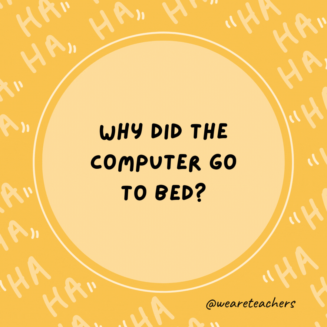 Why did the computer go to bed? It needed to crash.