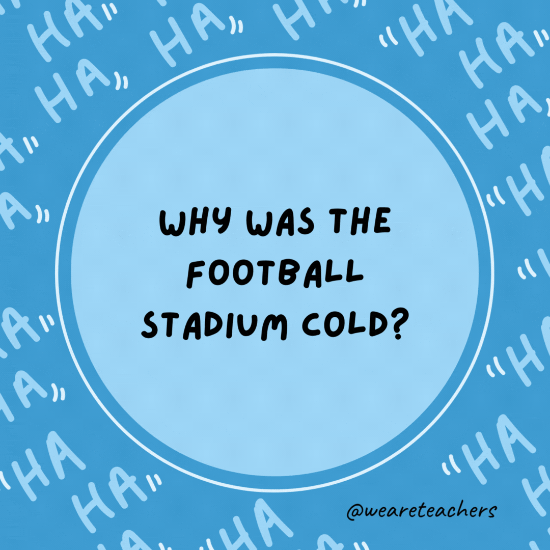 Why was the football stadium cold? There were too many fans.- dad jokes for kids