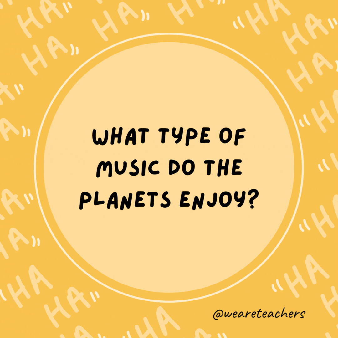 What type of music do the planets enjoy? Neptunes.