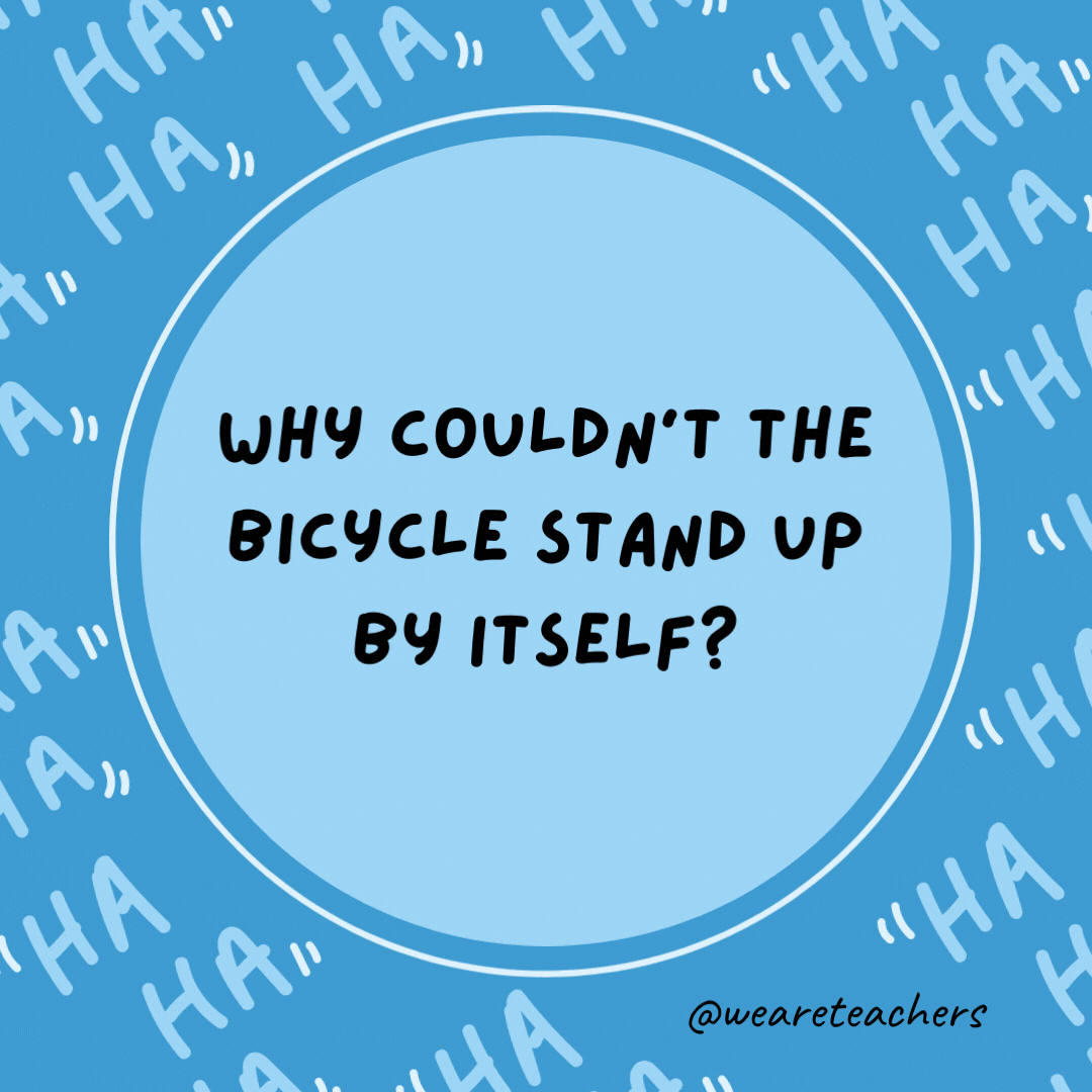 Why couldn't the bicycle stand up by itself?  It was two tired.