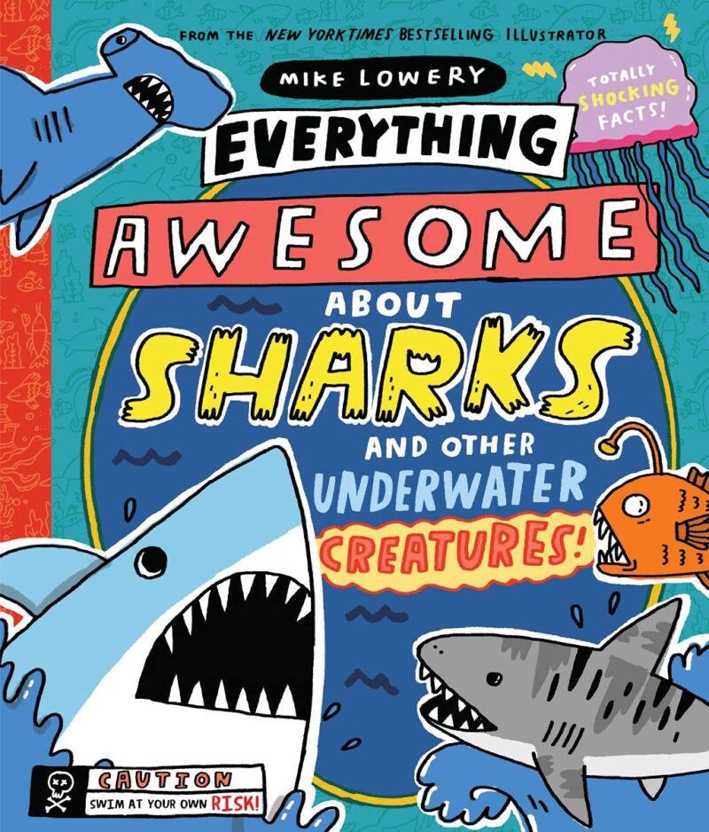 Book cover of Everything Awesome About Sharks and Other Underwater Creatures! by Mike Lowery with illustrations of different types of sharks