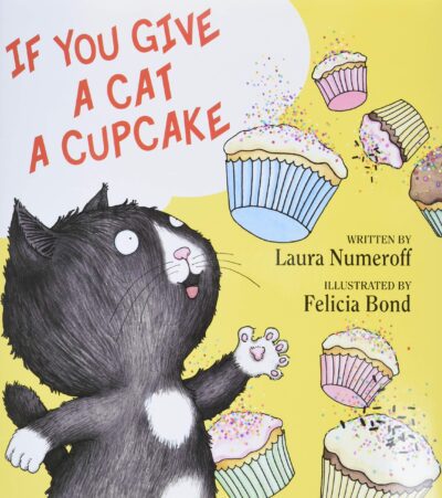 Book cover of If You Give a Cat a Cupcake by Laura Numeroff, illustrated by Felicia Bond with illustration of a black cat looking up at the air at falling cupcakes, as an example of cat books for kids
