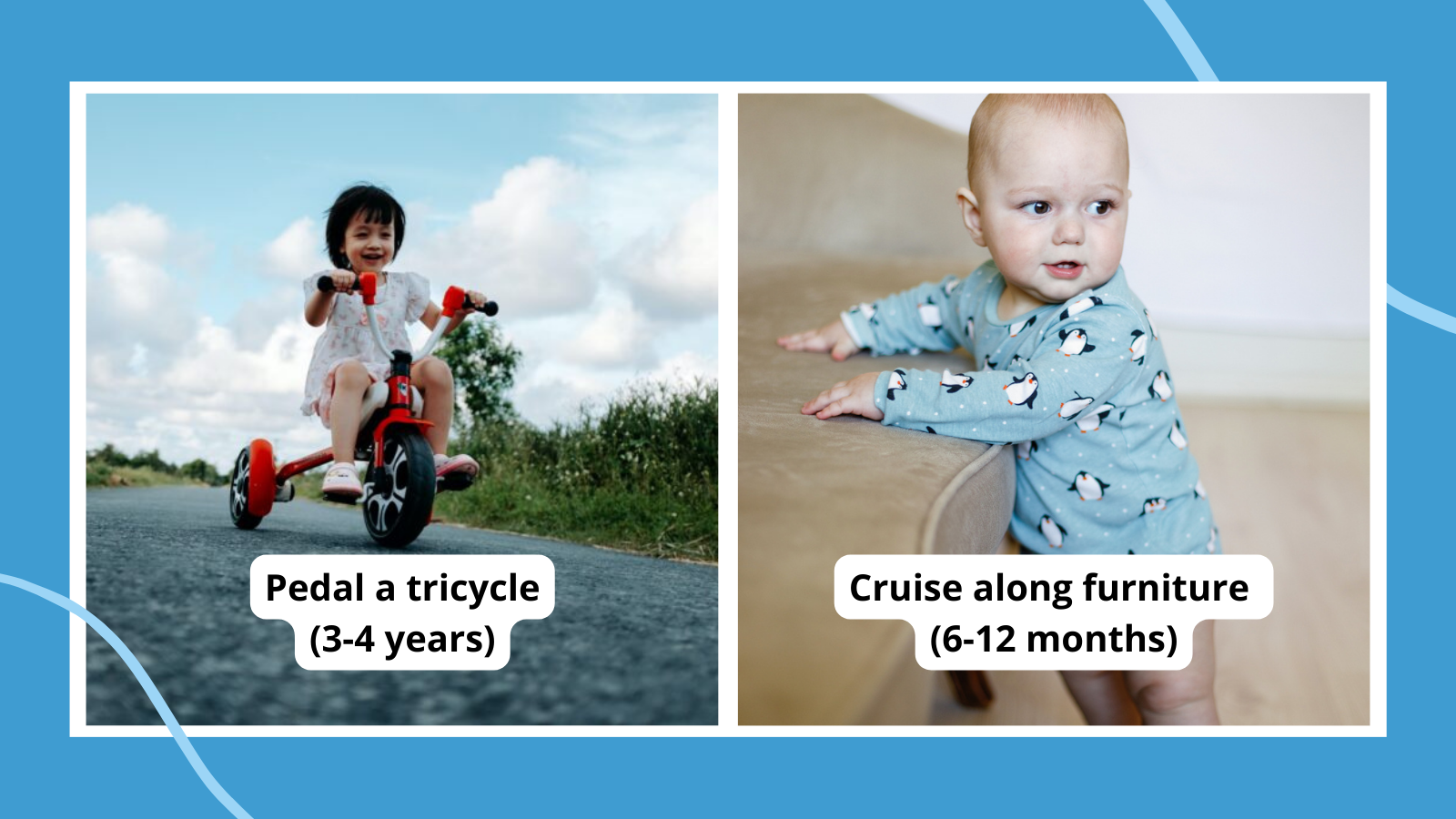 Example of gross motor skills, including a 3-4 year old girl pedaling a tricycle and a 6-12 month old baby cruising on furniture.