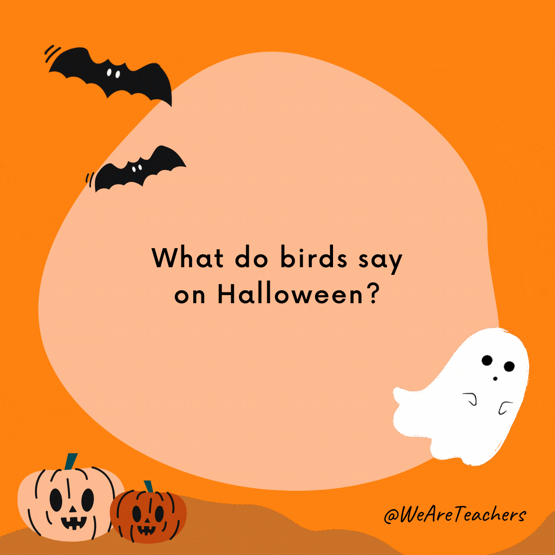 What do birds say on Halloween?