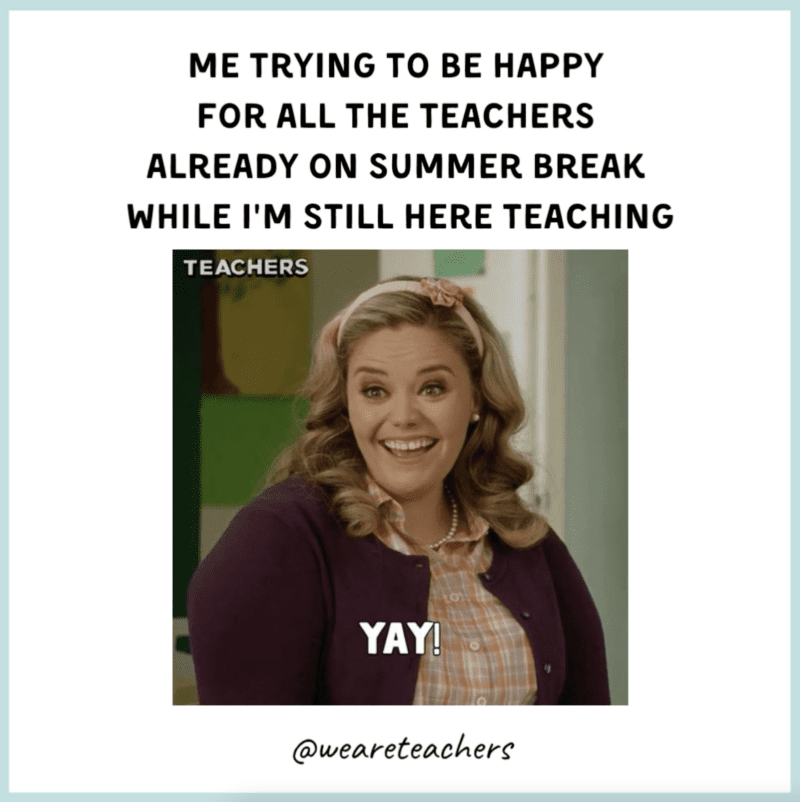 Happy for other teachers done with school- end-of-the-school-year memes
