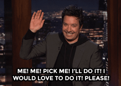 Jimmy Fallon raising hand with text "Me! Me! Pick me! I'll do it! I would love to do it! Please!"
