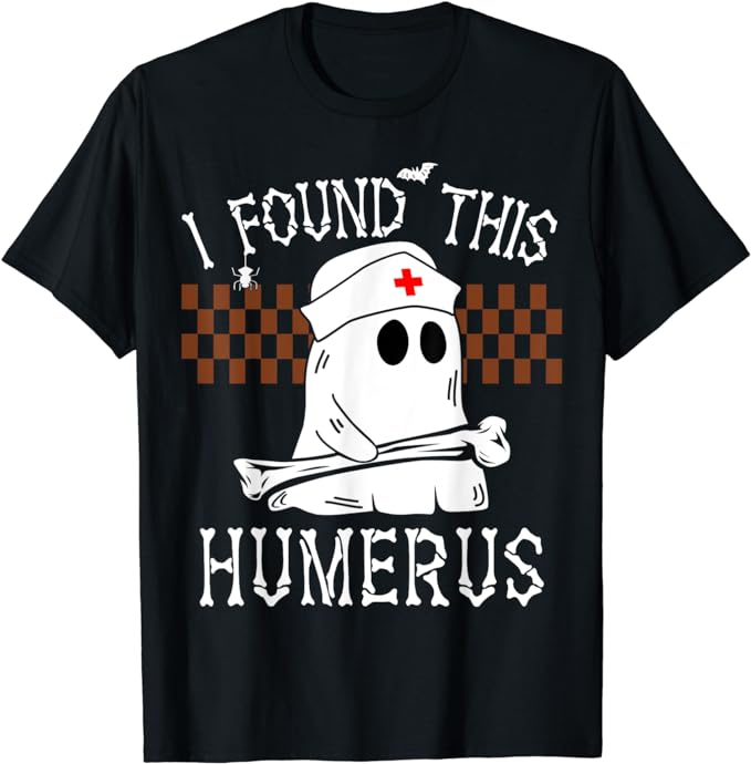 Halloween shirts can be funny like this black one that features a ghost wearing a nurse's hat with the words I found this humerus.
