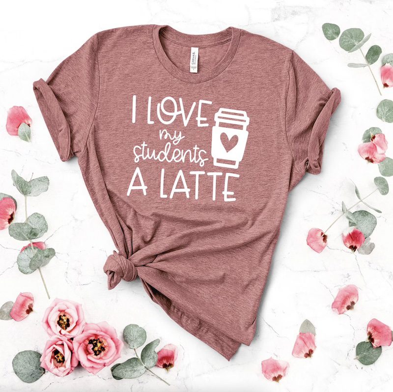 Dusty pink shirt that says I Love My Students a Latte