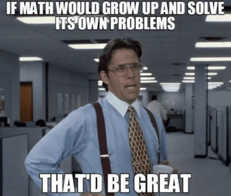 "If math would grown up and solve its own problems, that'd be great"