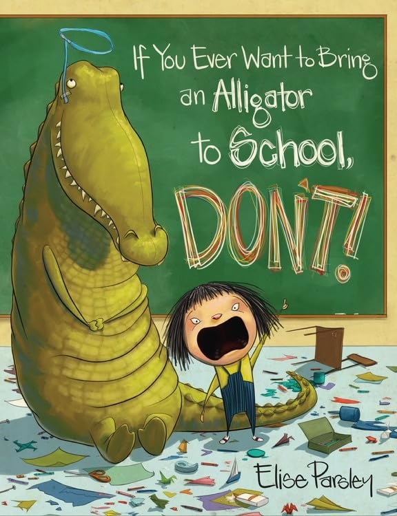 Children's book If You Ever Want to Bring an Alligator to School, DON'T!