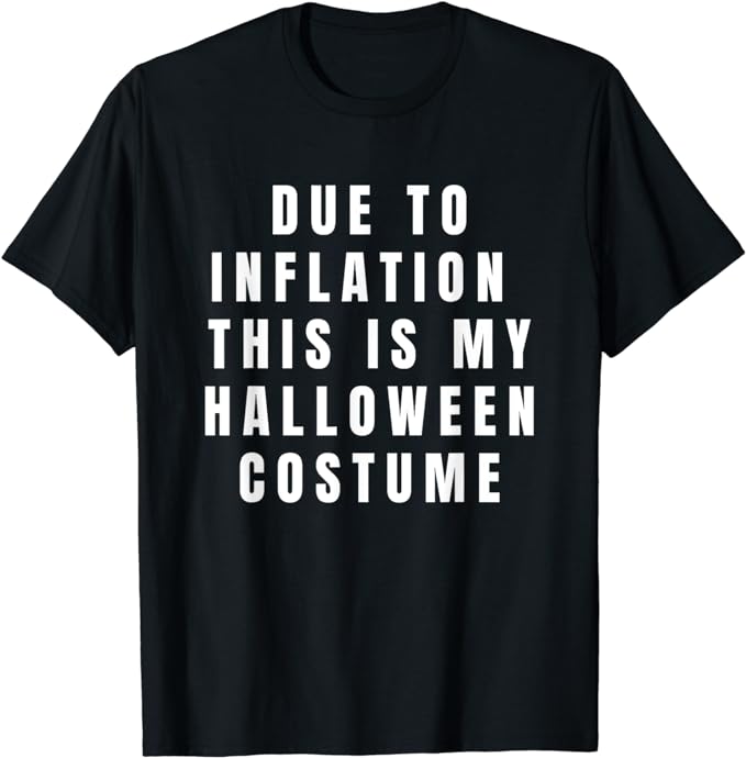 A basic black t-shirt has white writing that says Due to Inflation This is My Halloween Costume