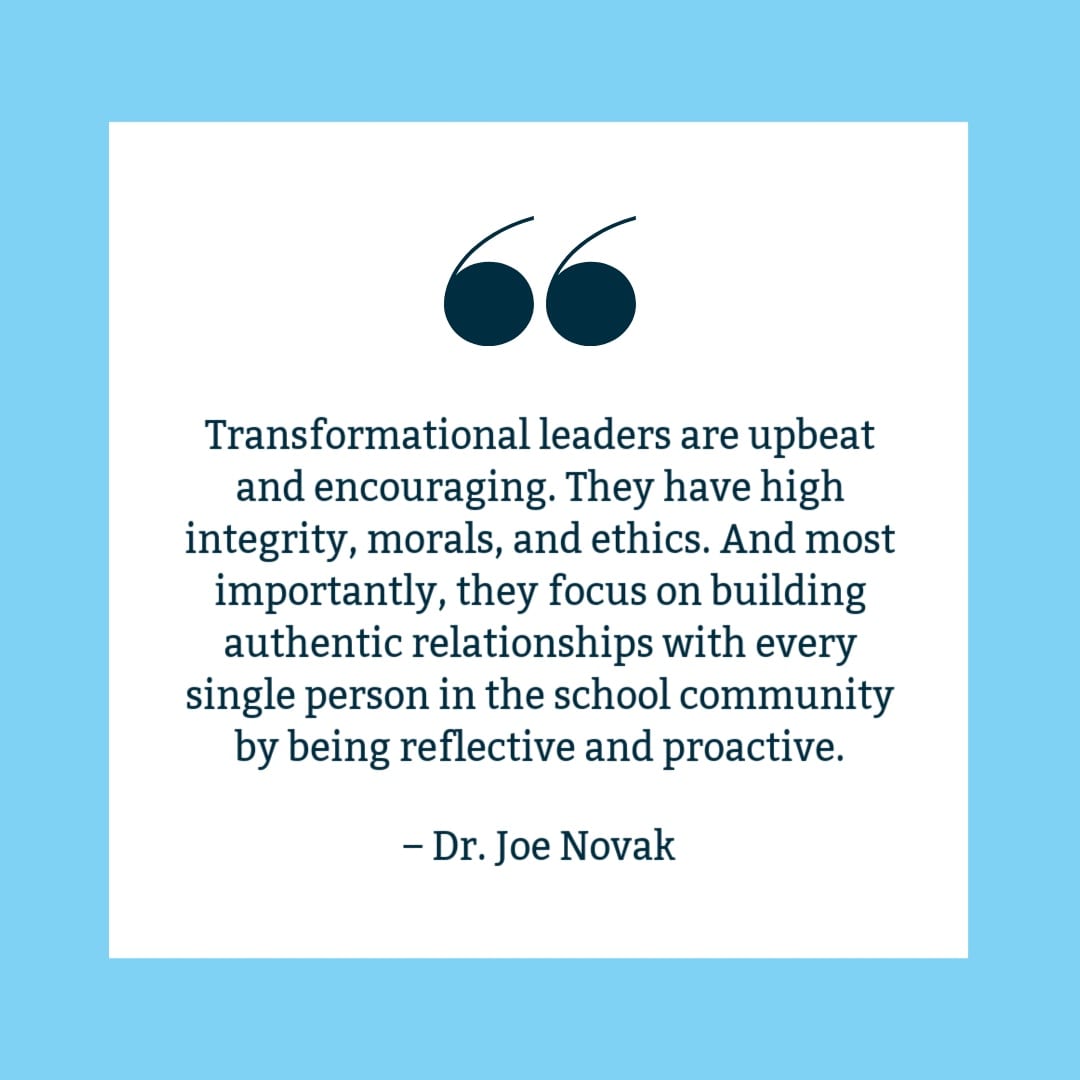 "Transformational leaders are upbeat and encouraging. They have high integrity, morals, and ethics. And most importantly, they focus on building authentic relationships with every single person in the school community by being reflective and proactive." Joe Novak quote on white background with blue border.