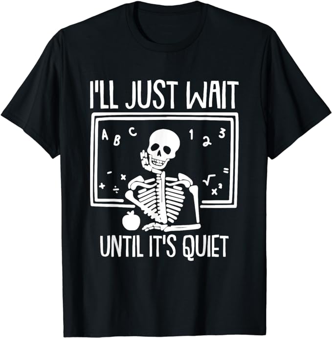 Halloween shirts include t-shirts like this black one that has a skeleton on it and white writing that says I'll just wait until it's quiet.