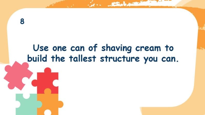Use one can of shaving cream to build the tallest structure you can.