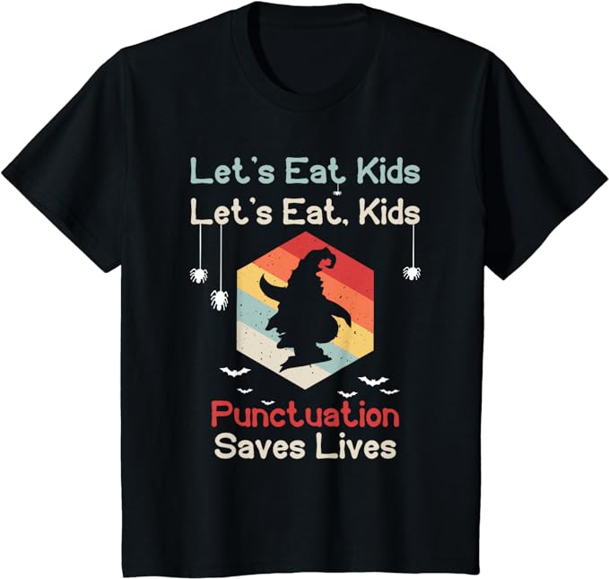 Halloween shirts include this t-shirt that says Let's Eat Kids without a comma between Eat and Kids and again with the comma. It says Punctuation saves lives. 