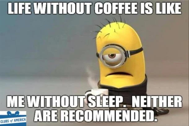 minions life without coffee meme