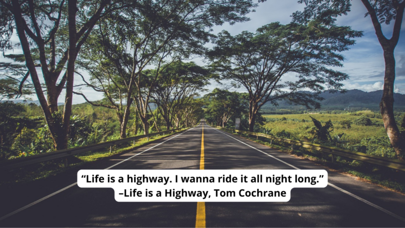 Highway stretching off into the distance. Text reads “Life is a highway. I wanna ride it all night long.”
–Life is a Highway, Tom Cochrane