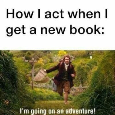 How I act when I get a new book- I'm going on an adventure