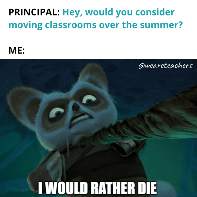 Would rather die than need to switch classrooms- end-of-the-school-year memes