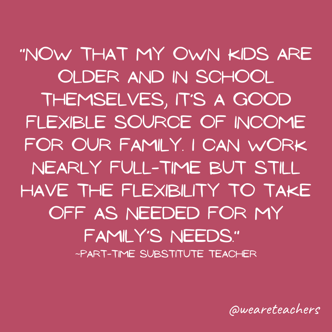 Quote about part-time teaching jobs: "Now that my own kids are older and in school themselves, it’s a good flexible source of income for our family. I can work nearly full-time but still have the flexibility to take off as needed for my family’s needs."
