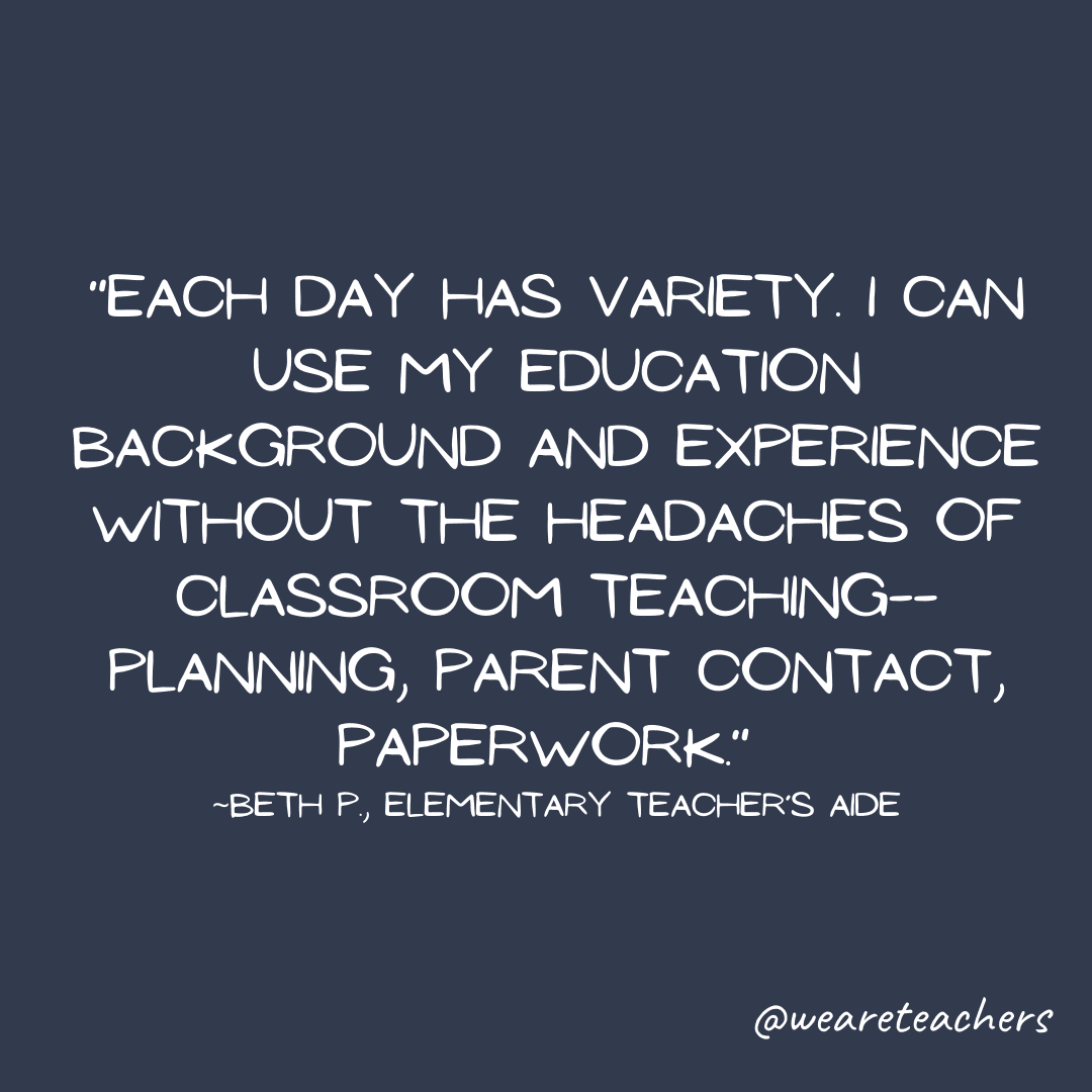 Part-time teachers aide quote: "Each day has variety. I can use my education background and experience without the headaches of classroom teaching—planning, parent contact, paperwork."