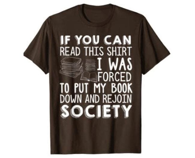 Brown t-shirt saying If you can read this, I was forced to put down my book and rejoin society