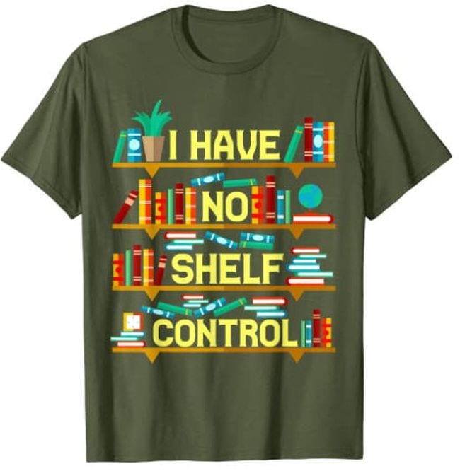 Green t-shirt reading I Have No Shelf Control