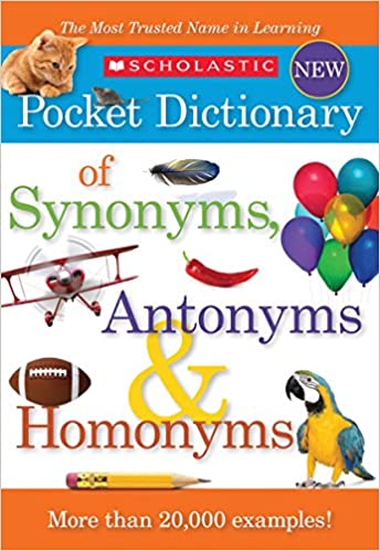 A book cover says Scholastic Pocket Dictionary of Synonyms, Antonyms, and Homonyms It features an old fashioned airplane, a football, a bunch of balloons, and other items (thesaurus for kids)