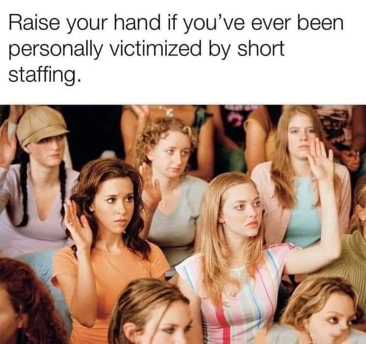Raise your hand if you've ever been personall victimized by short staffing meme