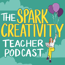 spark creativity teacher podcast 