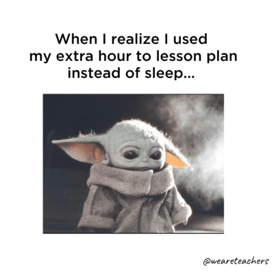 Sad Yoda used extra hour of sleep to lesson plan instead of sleep