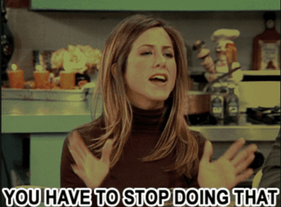 "You have to stop doing that" Friends