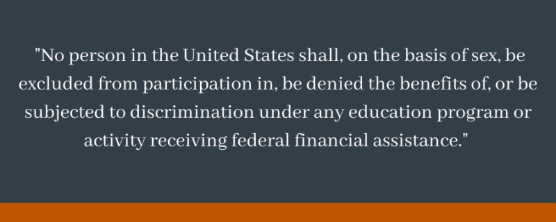 No person in the United States shall, on the basis of sex, be excluded from participation in, be denied the benefits of, or be subjected to discrimination under any education program or activity receiving Federal financial assistance.