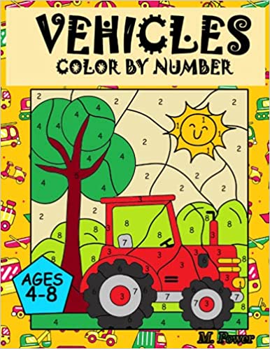 8. Book cover: Vehicles Color by Number. The title is shown in black letters. There is a blue bubble that says, “Ages 4-8.” The background is yellow with different vehicles on it. A color by number page is shown in the forefront with a red tractor, green tree, and yellow sun.