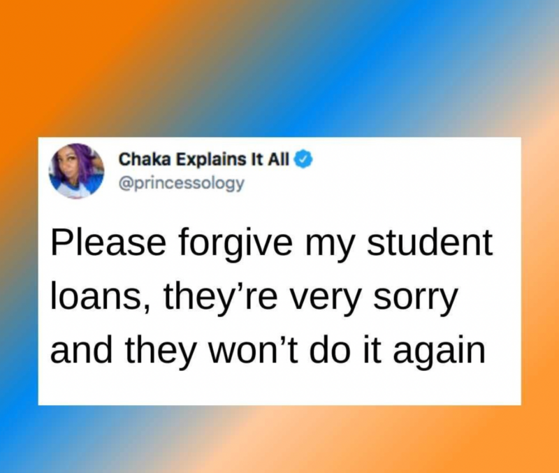 Tweet of the words Please forgive my student loans, they're very sorry and they won't do it again- student loan memes