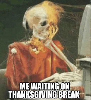 Waiting on Thanksgiving break skeleton - Thanksgiving teacher meme