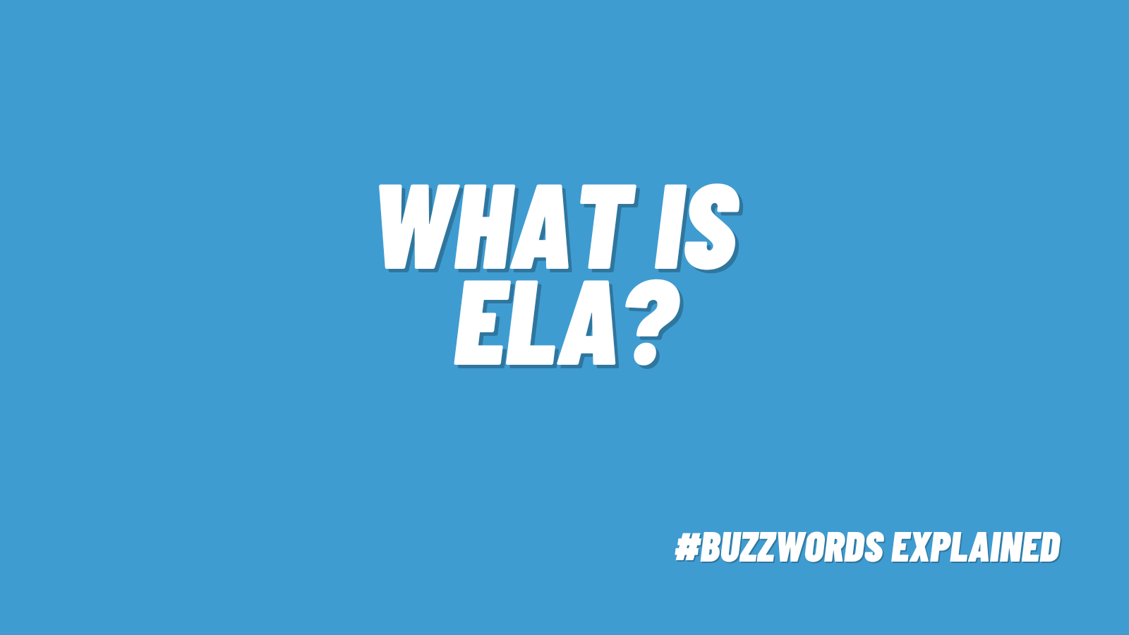 What is ELA? #buzzwordsexplained