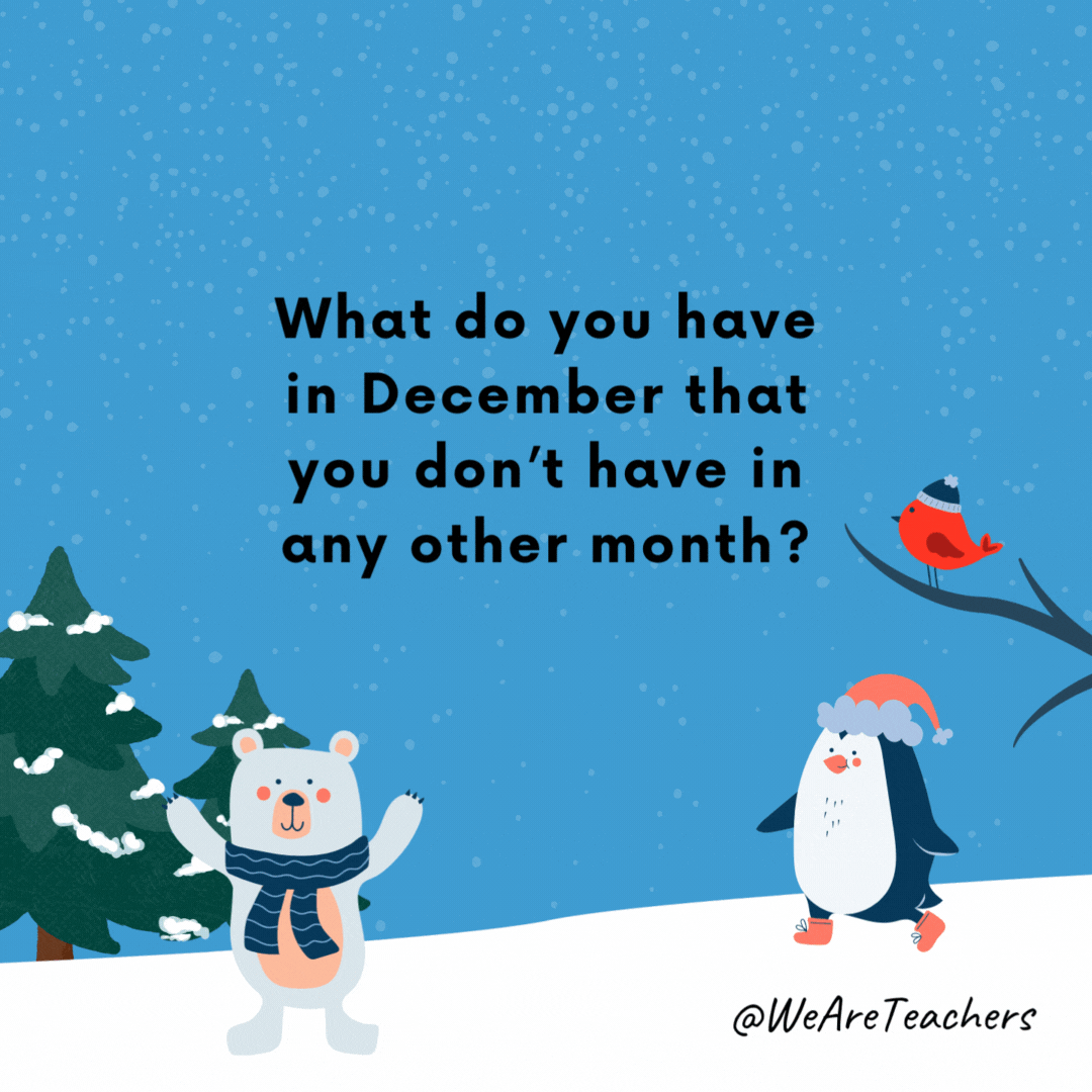 What do you have in December that you don’t have in any other month?- winter jokes