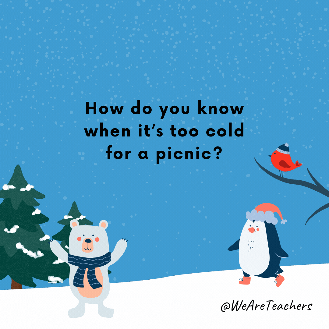 Winter jokes - How do you know when it's too cold for a picnic? When you chip your tooth on the soup!