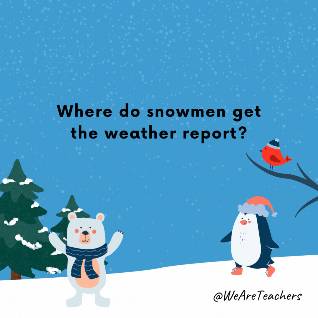 Where do snowmen get the weather report?- winter jokes