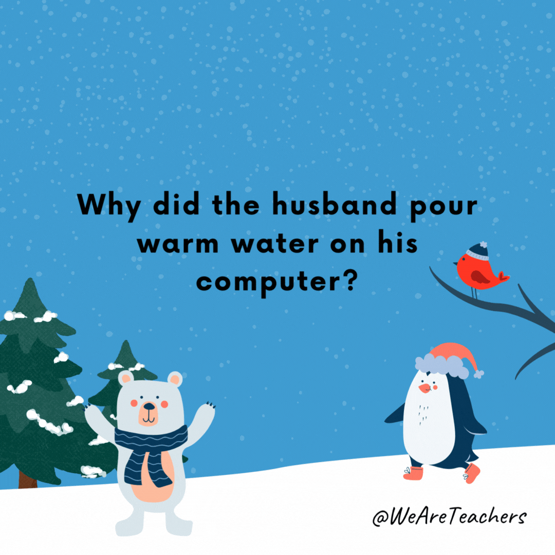 Why did the husband pour warm water on his computer?

He had asked his wife what to do if Windows froze.