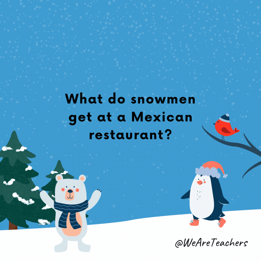 What do snowmen get at a Mexican restaurant?

Brrrr-itos.
