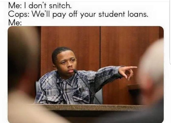 Man pointing and the words Me: I don't snitch. Cops: We'll pay off your student loans. Me: - student loan memes